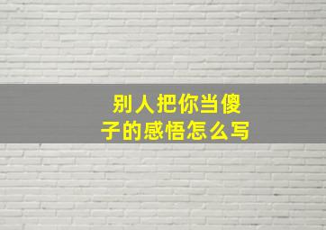 别人把你当傻子的感悟怎么写