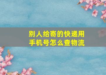 别人给寄的快递用手机号怎么查物流