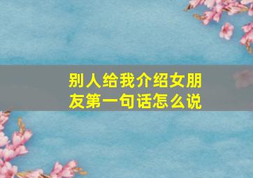 别人给我介绍女朋友第一句话怎么说