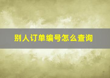 别人订单编号怎么查询