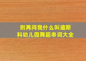 别再问我什么叫迪斯科幼儿园舞蹈串词大全