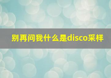 别再问我什么是disco采样