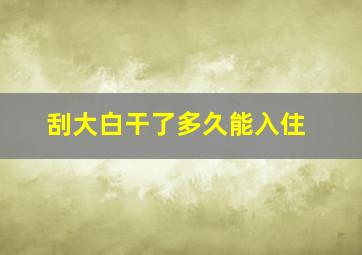 刮大白干了多久能入住