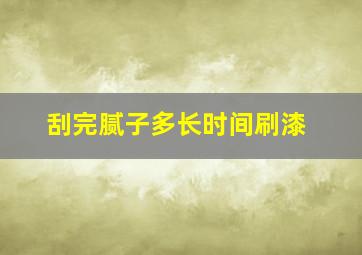 刮完腻子多长时间刷漆