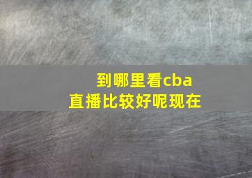 到哪里看cba直播比较好呢现在