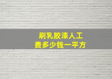 刷乳胶漆人工费多少钱一平方