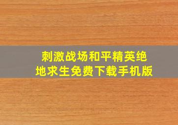 刺激战场和平精英绝地求生免费下载手机版