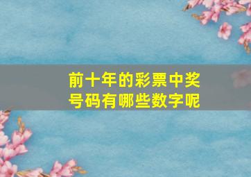 前十年的彩票中奖号码有哪些数字呢