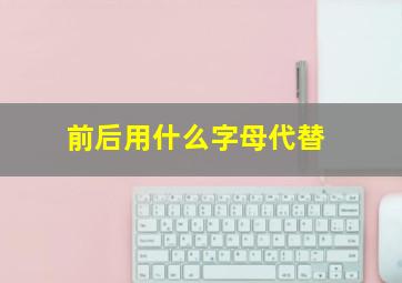 前后用什么字母代替