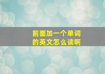 前面加一个单词的英文怎么读啊