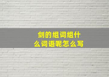 剑的组词组什么词语呢怎么写