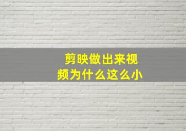 剪映做出来视频为什么这么小