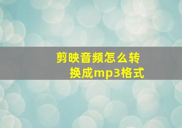 剪映音频怎么转换成mp3格式