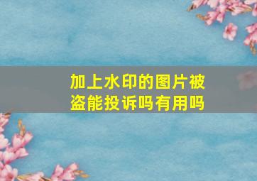 加上水印的图片被盗能投诉吗有用吗