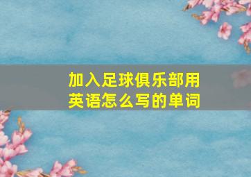 加入足球俱乐部用英语怎么写的单词