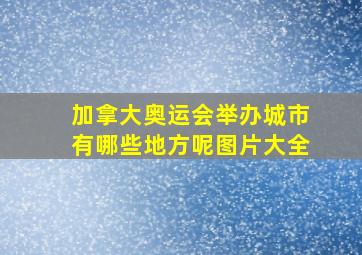 加拿大奥运会举办城市有哪些地方呢图片大全