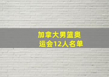 加拿大男篮奥运会12人名单