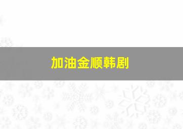 加油金顺韩剧