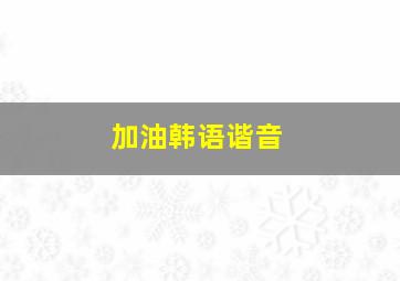 加油韩语谐音