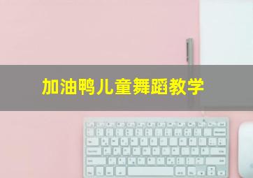 加油鸭儿童舞蹈教学