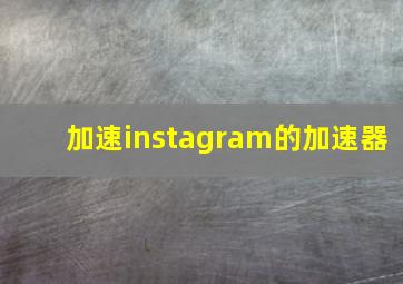 加速instagram的加速器