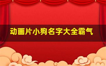 动画片小狗名字大全霸气