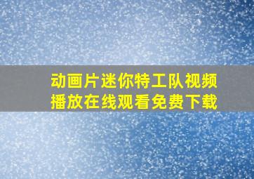 动画片迷你特工队视频播放在线观看免费下载