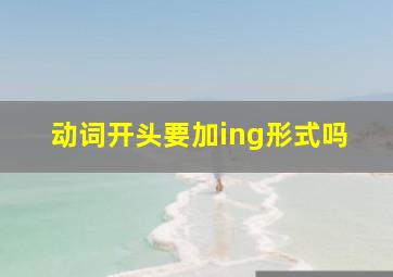 动词开头要加ing形式吗