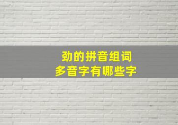 劲的拼音组词多音字有哪些字