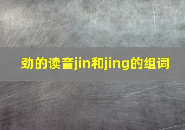 劲的读音jin和jing的组词