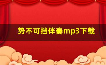 势不可挡伴奏mp3下载