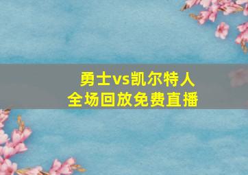 勇士vs凯尔特人全场回放免费直播