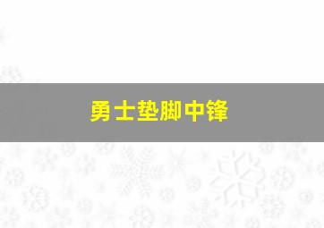 勇士垫脚中锋