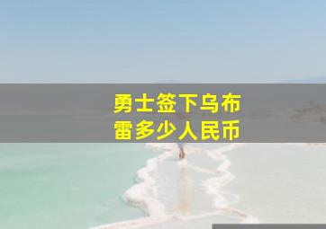 勇士签下乌布雷多少人民币