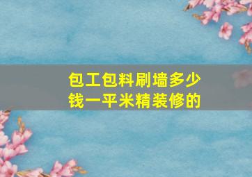 包工包料刷墙多少钱一平米精装修的