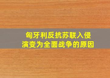 匈牙利反抗苏联入侵演变为全面战争的原因