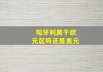 匈牙利属于欧元区吗还是美元