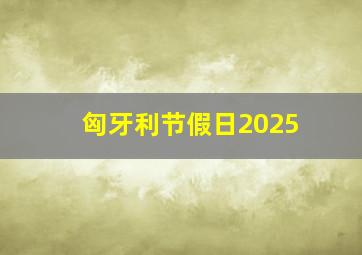 匈牙利节假日2025