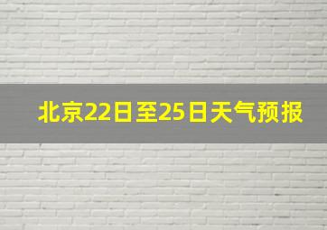 北京22日至25日天气预报