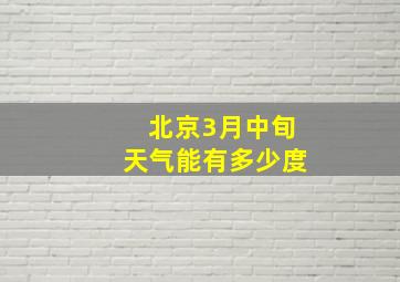 北京3月中旬天气能有多少度