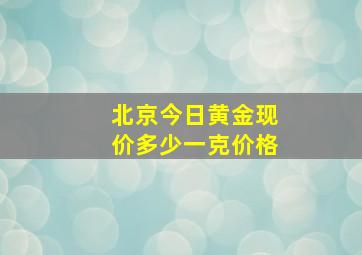 北京今日黄金现价多少一克价格