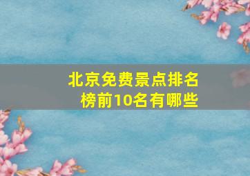 北京免费景点排名榜前10名有哪些