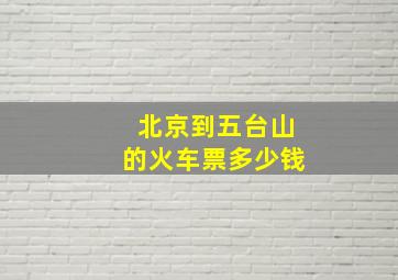 北京到五台山的火车票多少钱