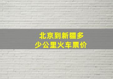 北京到新疆多少公里火车票价