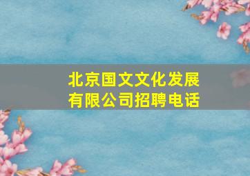 北京国文文化发展有限公司招聘电话