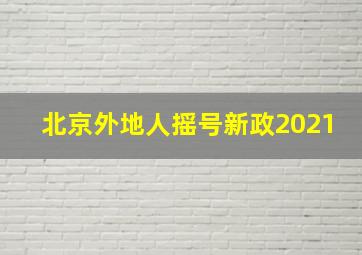 北京外地人摇号新政2021