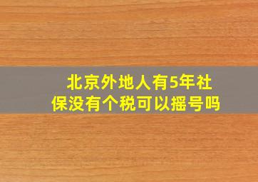 北京外地人有5年社保没有个税可以摇号吗