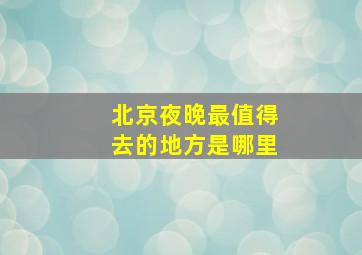 北京夜晚最值得去的地方是哪里