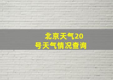 北京天气20号天气情况查询