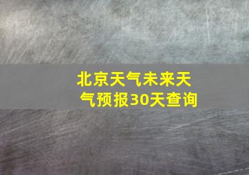 北京天气未来天气预报30天查询